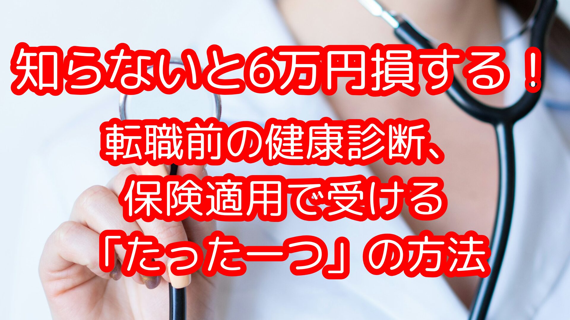 知らないと6万円損する！転職前の健康診断、保険適用で受ける「たった一つ」の方法